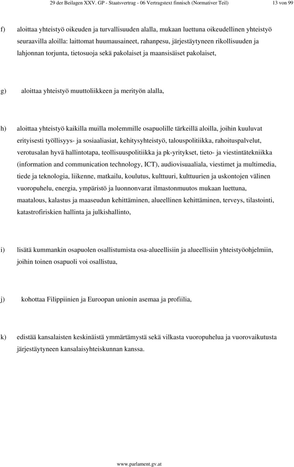 laittomat huumausaineet, rahanpesu, järjestäytyneen rikollisuuden ja lahjonnan torjunta, tietosuoja sekä pakolaiset ja maansisäiset pakolaiset, g) aloittaa yhteistyö muuttoliikkeen ja merityön