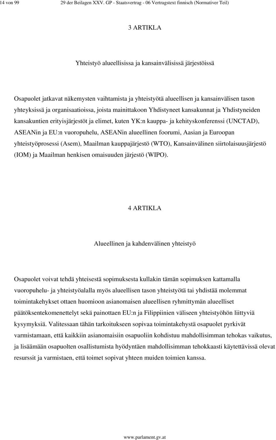 ja kansainvälisen tason yhteyksissä ja organisaatioissa, joista mainittakoon Yhdistyneet kansakunnat ja Yhdistyneiden kansakuntien erityisjärjestöt ja elimet, kuten YK:n kauppa- ja kehityskonferenssi