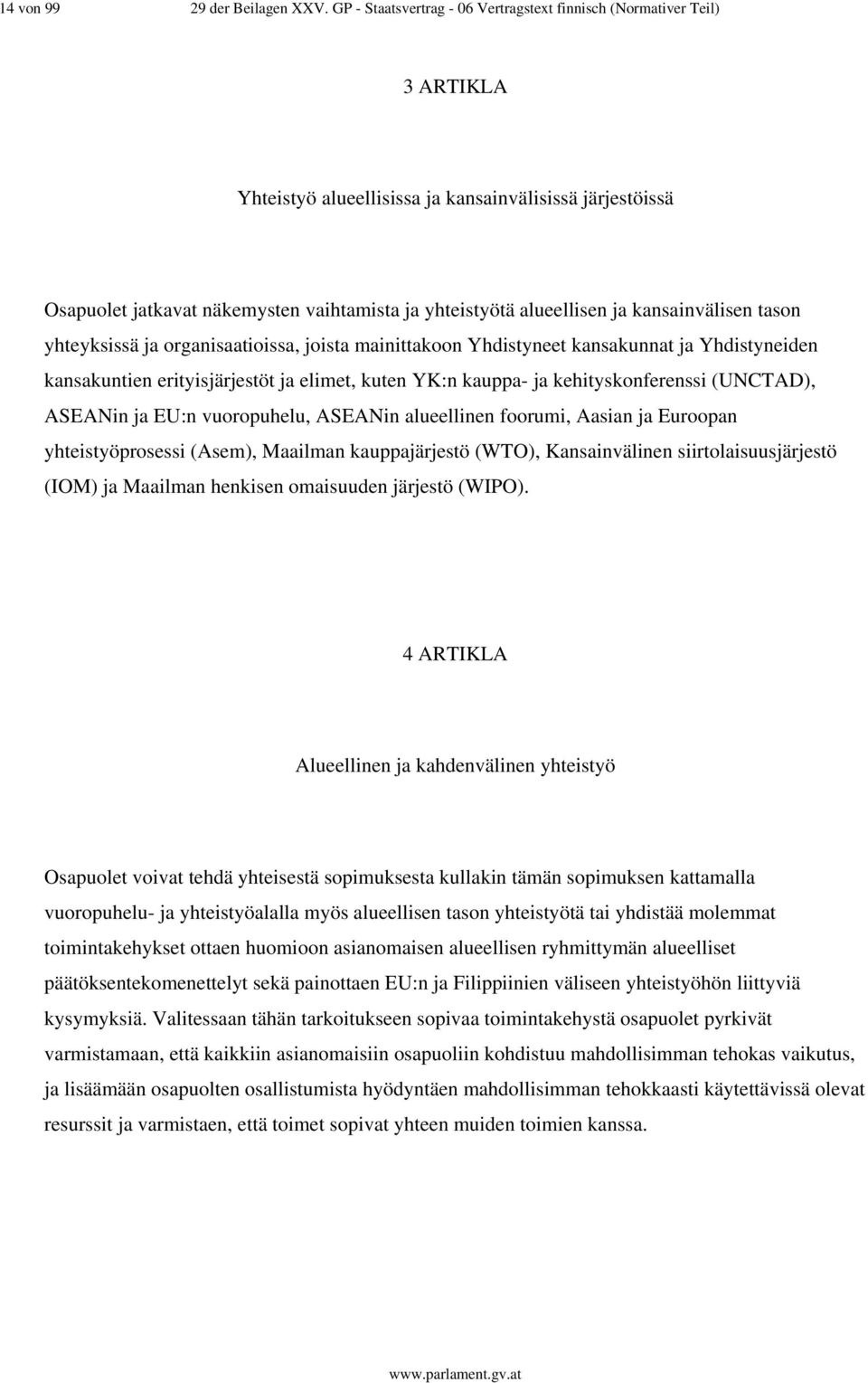 ja kansainvälisen tason yhteyksissä ja organisaatioissa, joista mainittakoon Yhdistyneet kansakunnat ja Yhdistyneiden kansakuntien erityisjärjestöt ja elimet, kuten YK:n kauppa- ja kehityskonferenssi