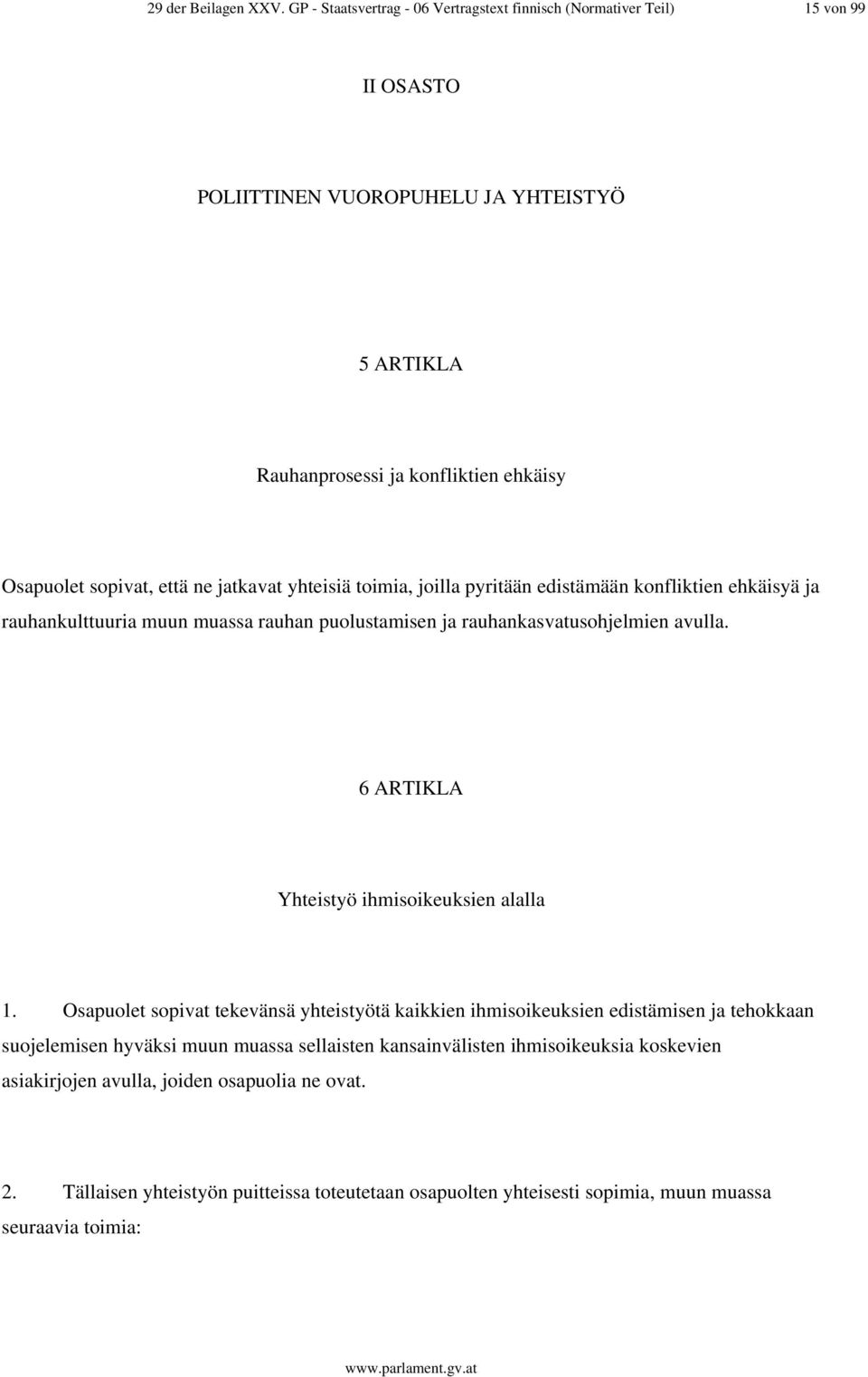 että ne jatkavat yhteisiä toimia, joilla pyritään edistämään konfliktien ehkäisyä ja rauhankulttuuria muun muassa rauhan puolustamisen ja rauhankasvatusohjelmien avulla.