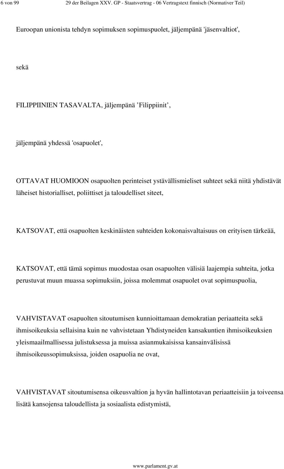 jäljempänä yhdessä 'osapuolet', OTTAVAT HUOMIOON osapuolten perinteiset ystävällismieliset suhteet sekä niitä yhdistävät läheiset historialliset, poliittiset ja taloudelliset siteet, KATSOVAT, että