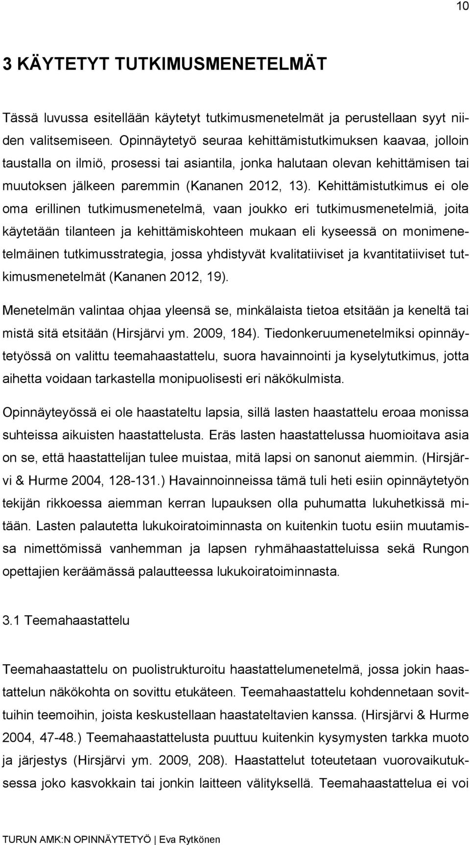 Kehittämistutkimus ei ole oma erillinen tutkimusmenetelmä, vaan joukko eri tutkimusmenetelmiä, joita käytetään tilanteen ja kehittämiskohteen mukaan eli kyseessä on monimenetelmäinen