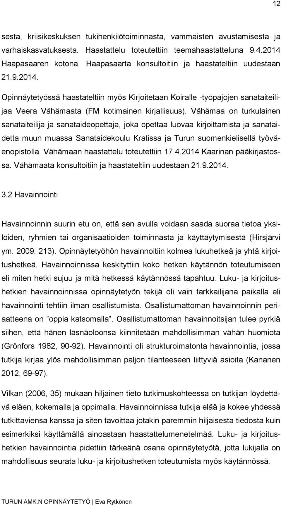 Vähämaa on turkulainen sanataiteilija ja sanataideopettaja, joka opettaa luovaa kirjoittamista ja sanataidetta muun muassa Sanataidekoulu Kratissa ja Turun suomenkielisellä työväenopistolla.