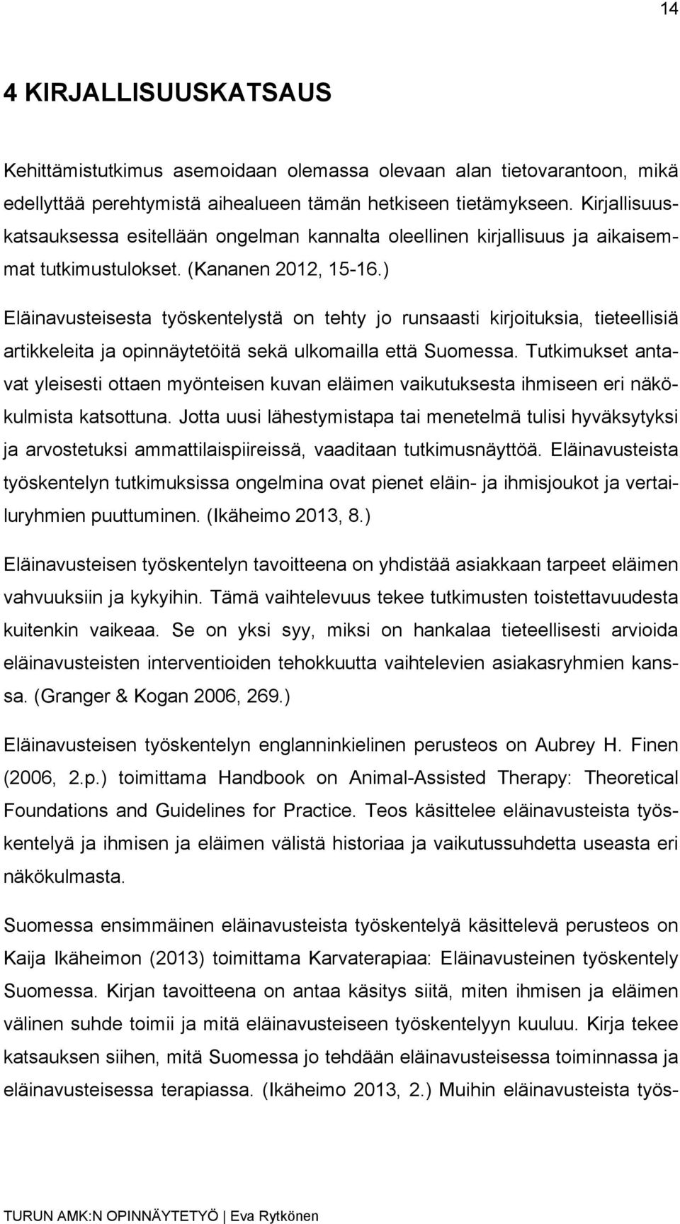 ) Eläinavusteisesta työskentelystä on tehty jo runsaasti kirjoituksia, tieteellisiä artikkeleita ja opinnäytetöitä sekä ulkomailla että Suomessa.