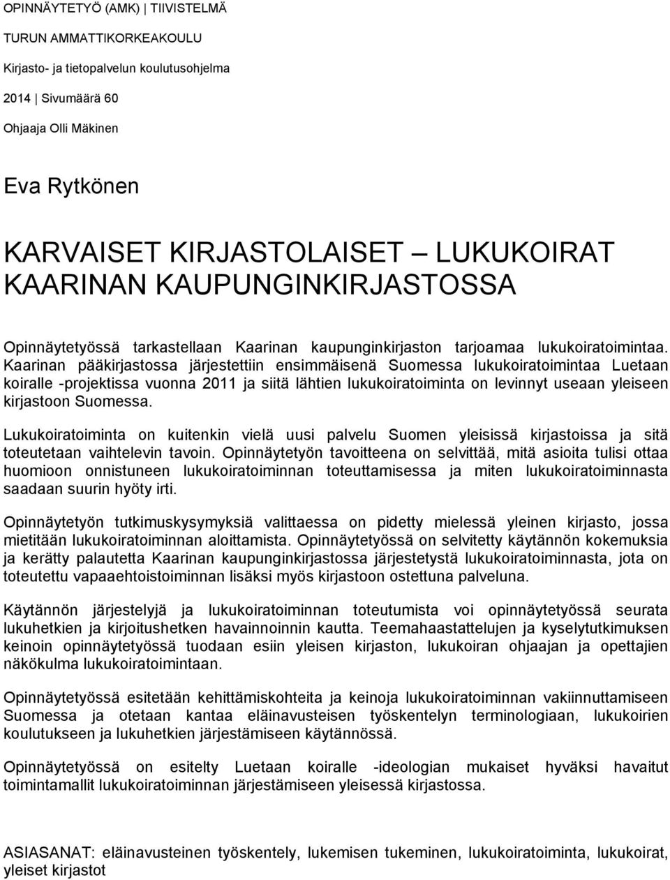 Kaarinan pääkirjastossa järjestettiin ensimmäisenä Suomessa lukukoiratoimintaa Luetaan koiralle -projektissa vuonna 2011 ja siitä lähtien lukukoiratoiminta on levinnyt useaan yleiseen kirjastoon