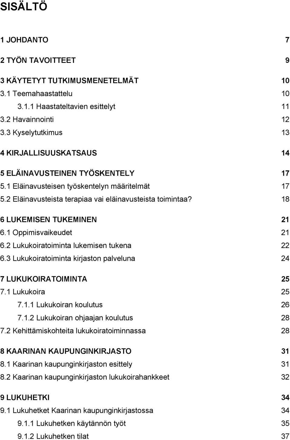 18 6 LUKEMISEN TUKEMINEN 21 6.1 Oppimisvaikeudet 21 6.2 Lukukoiratoiminta lukemisen tukena 22 6.3 Lukukoiratoiminta kirjaston palveluna 24 7 LUKUKOIRATOIMINTA 25 7.1 Lukukoira 25 7.1.1 Lukukoiran koulutus 26 7.