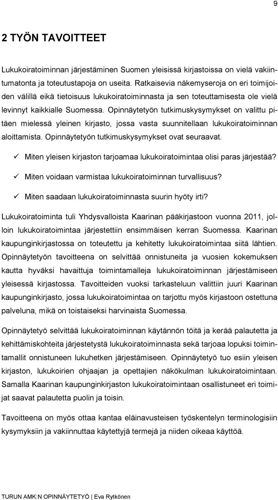 Opinnäytetyön tutkimuskysymykset on valittu pitäen mielessä yleinen kirjasto, jossa vasta suunnitellaan lukukoiratoiminnan aloittamista. Opinnäytetyön tutkimuskysymykset ovat seuraavat.