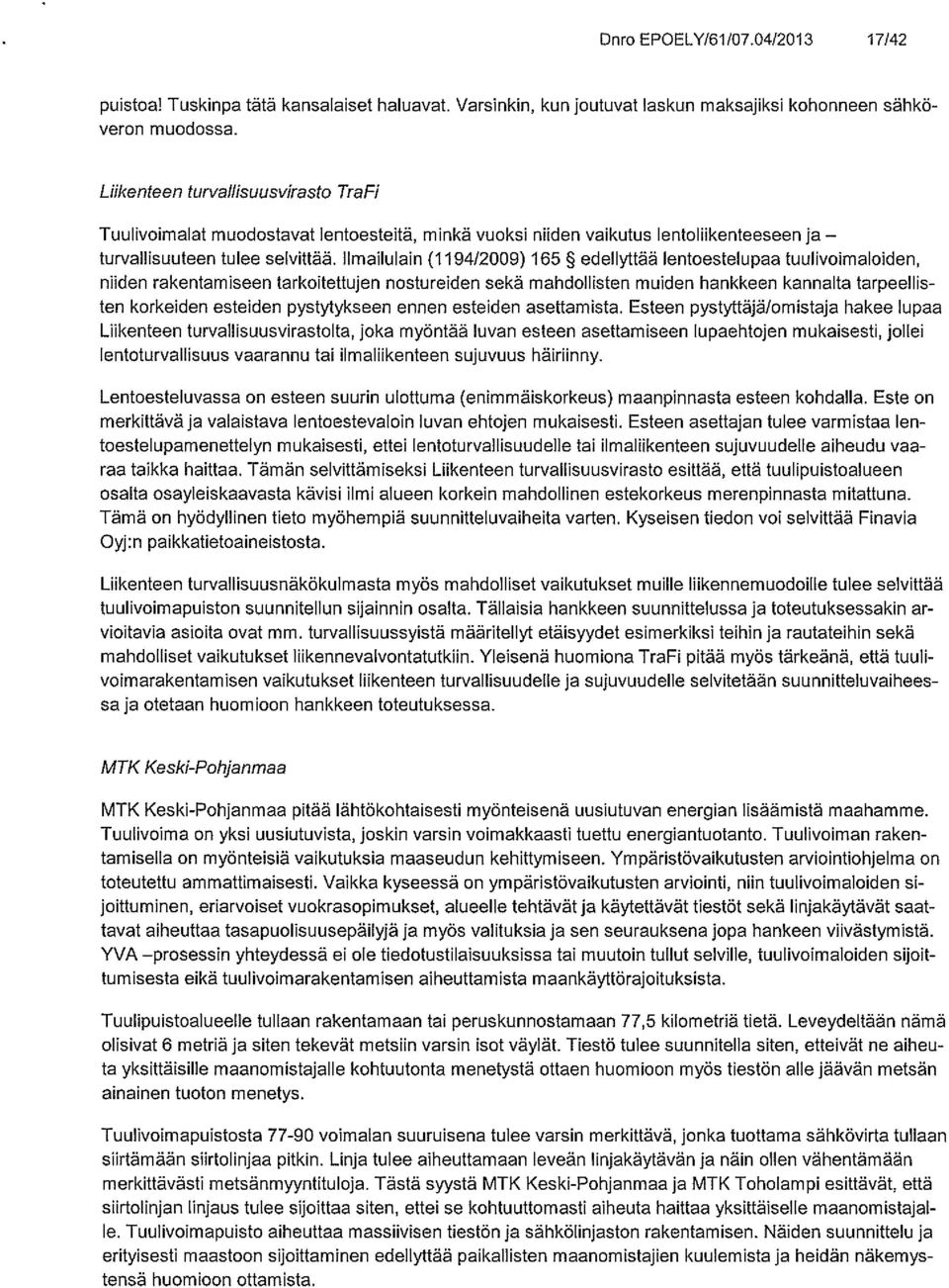 Ilmailulain (1194/2009) 165 edellyttää lentoestelupaa tuulivoimaloiden, niiden rakentamiseen tarkoitettujen nostureiden sekä mahdollisten muiden hankkeen kannalta tarpeellis ten korkeiden esteiden