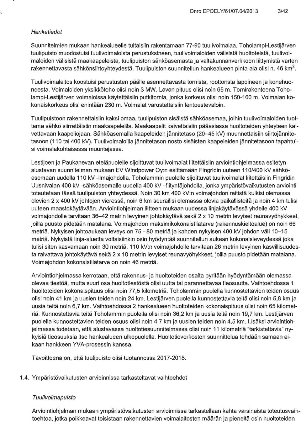 valtakunnanverkkoon liittymistä varten rakennettavasta aähkönsiirtoyhteydestä. Tuulipuiston suunnitellun hankealueen pinta-ala olisi n. 46 km2.