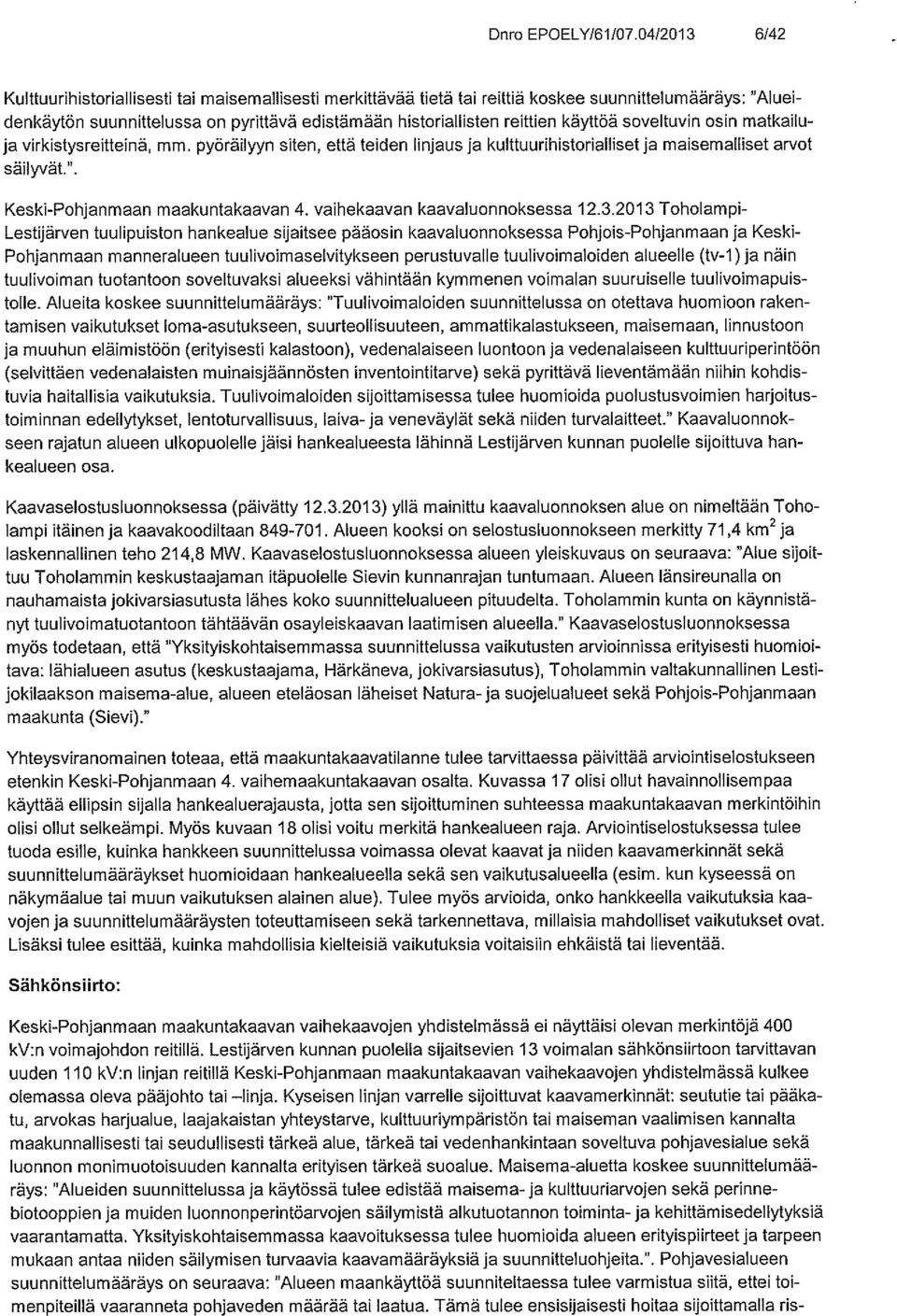 käyttöä soveltuvin osin matkailuja virkistysreitteinä, mm. pyöräilyyn siten, että teiden linjaus ja kulttuurihistorialliset ja maisemalliset arvot säilsr,ät.. Keski-Pohjanmaan maakuntakaavan 4.