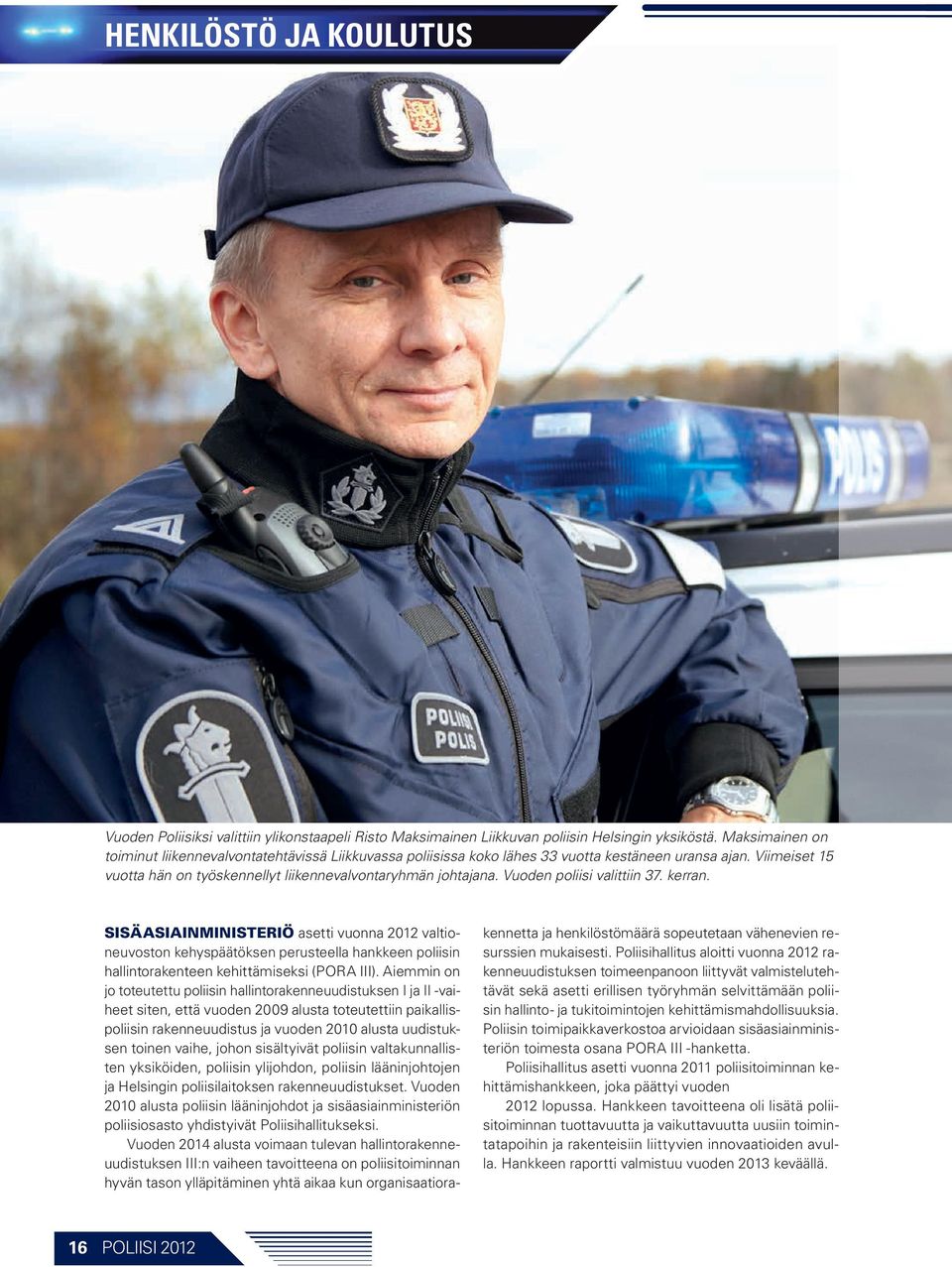 Vuoden poliisi valittiin 37. kerran. Sisäasiainministeriö asetti vuonna 2012 valtioneuvoston kehyspäätöksen perusteella hankkeen poliisin hallintorakenteen kehittämiseksi (PORA III).