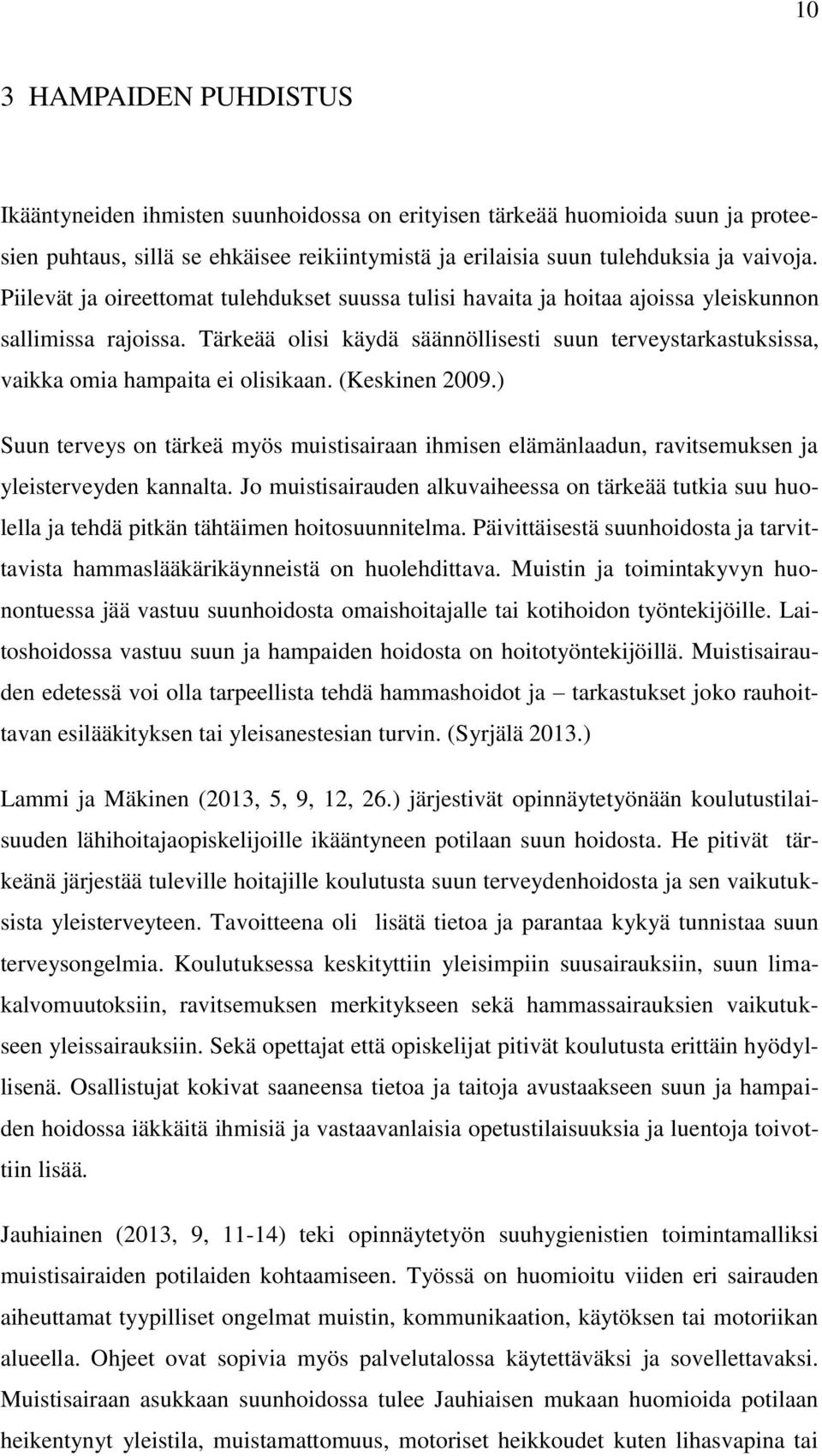 Tärkeää olisi käydä säännöllisesti suun terveystarkastuksissa, vaikka omia hampaita ei olisikaan. (Keskinen 2009.