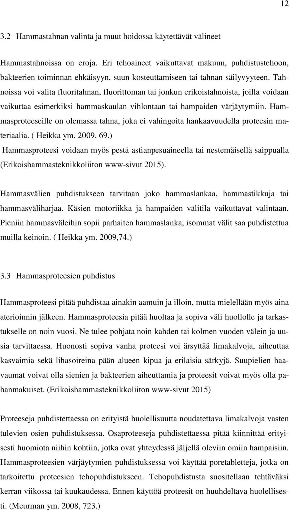 Tahnoissa voi valita fluoritahnan, fluorittoman tai jonkun erikoistahnoista, joilla voidaan vaikuttaa esimerkiksi hammaskaulan vihlontaan tai hampaiden värjäytymiin.