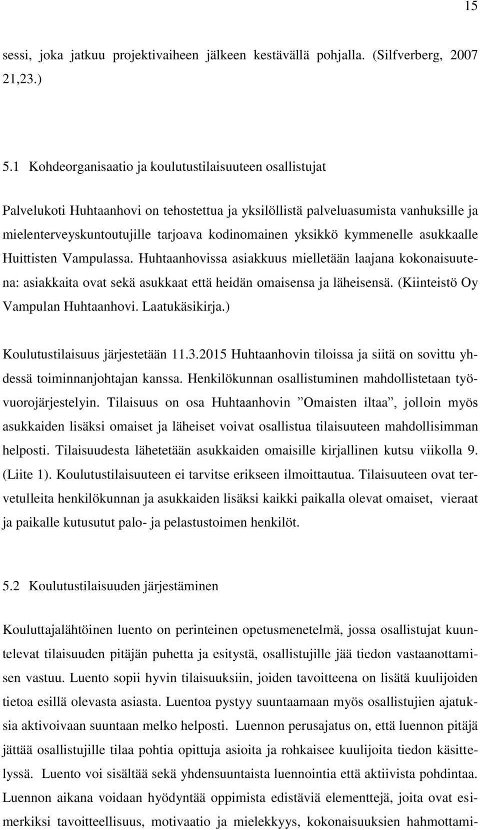 kymmenelle asukkaalle Huittisten Vampulassa. Huhtaanhovissa asiakkuus mielletään laajana kokonaisuutena: asiakkaita ovat sekä asukkaat että heidän omaisensa ja läheisensä.