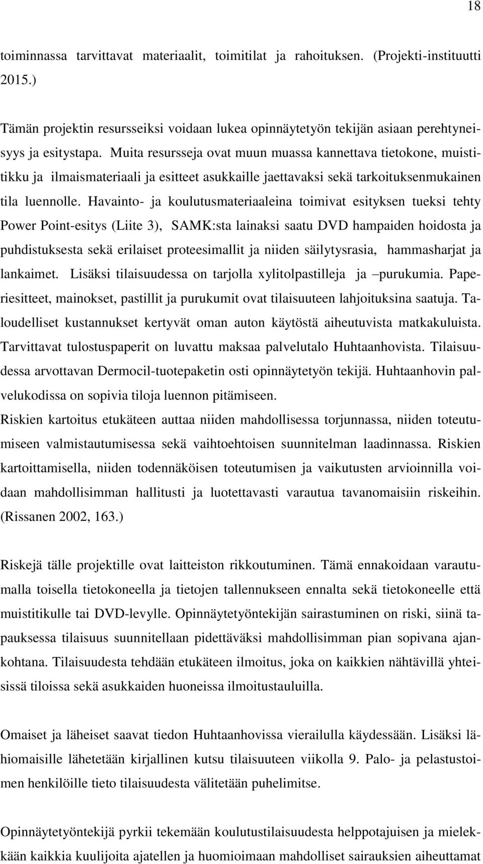 Havainto- ja koulutusmateriaaleina toimivat esityksen tueksi tehty Power Point-esitys (Liite 3), SAMK:sta lainaksi saatu DVD hampaiden hoidosta ja puhdistuksesta sekä erilaiset proteesimallit ja