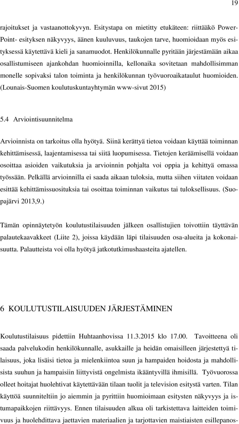 Henkilökunnalle pyritään järjestämään aikaa osallistumiseen ajankohdan huomioinnilla, kellonaika sovitetaan mahdollisimman monelle sopivaksi talon toiminta ja henkilökunnan työvuoroaikataulut