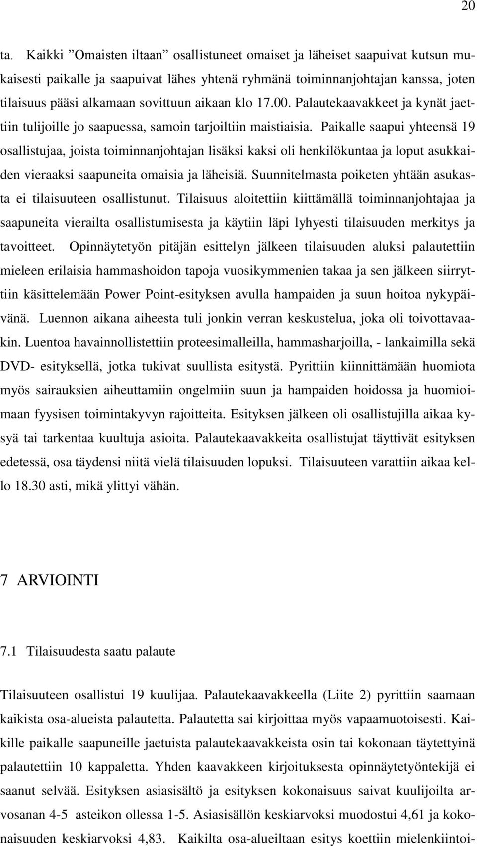 aikaan klo 17.00. Palautekaavakkeet ja kynät jaettiin tulijoille jo saapuessa, samoin tarjoiltiin maistiaisia.