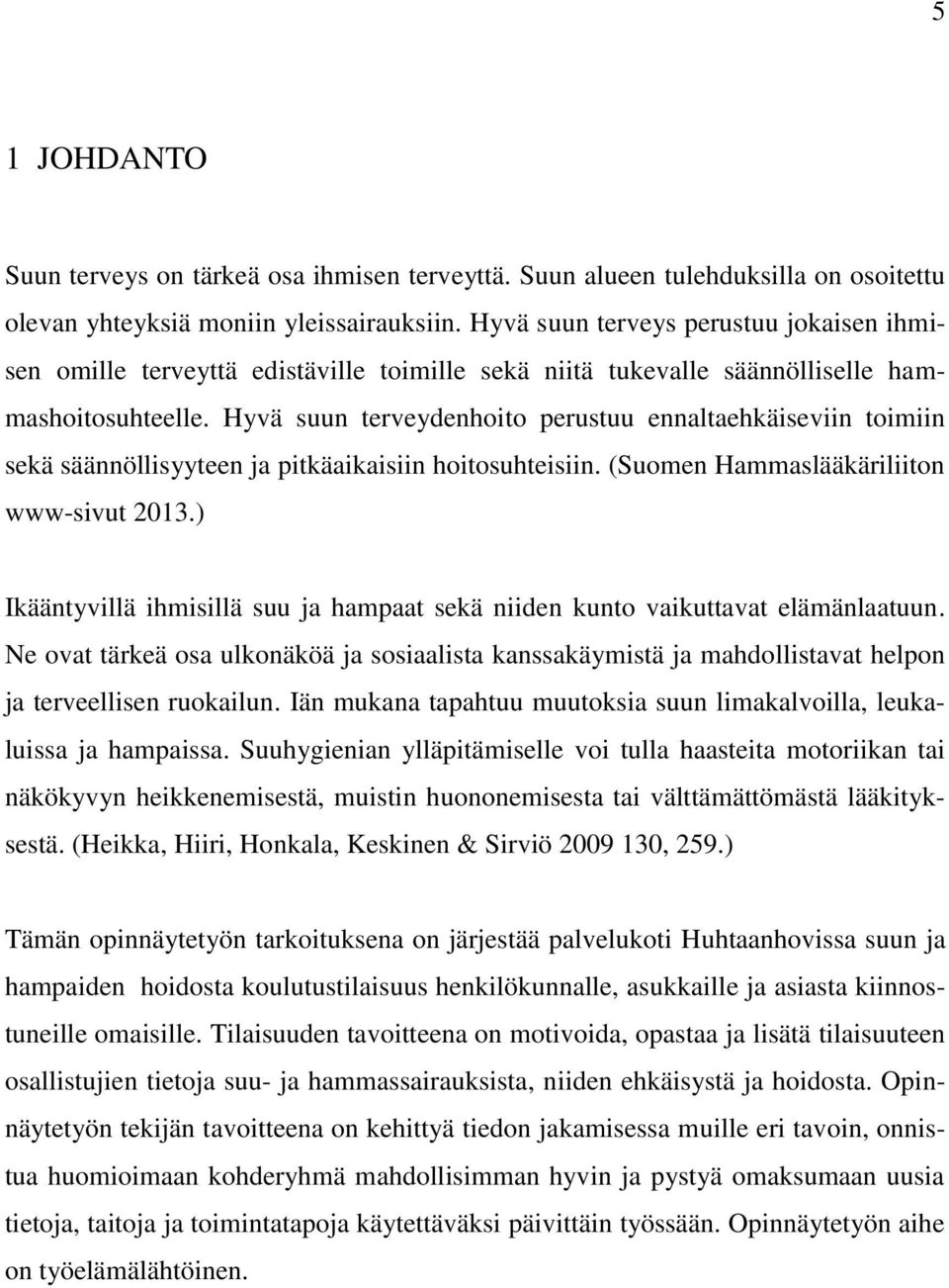 Hyvä suun terveydenhoito perustuu ennaltaehkäiseviin toimiin sekä säännöllisyyteen ja pitkäaikaisiin hoitosuhteisiin. (Suomen Hammaslääkäriliiton www-sivut 2013.