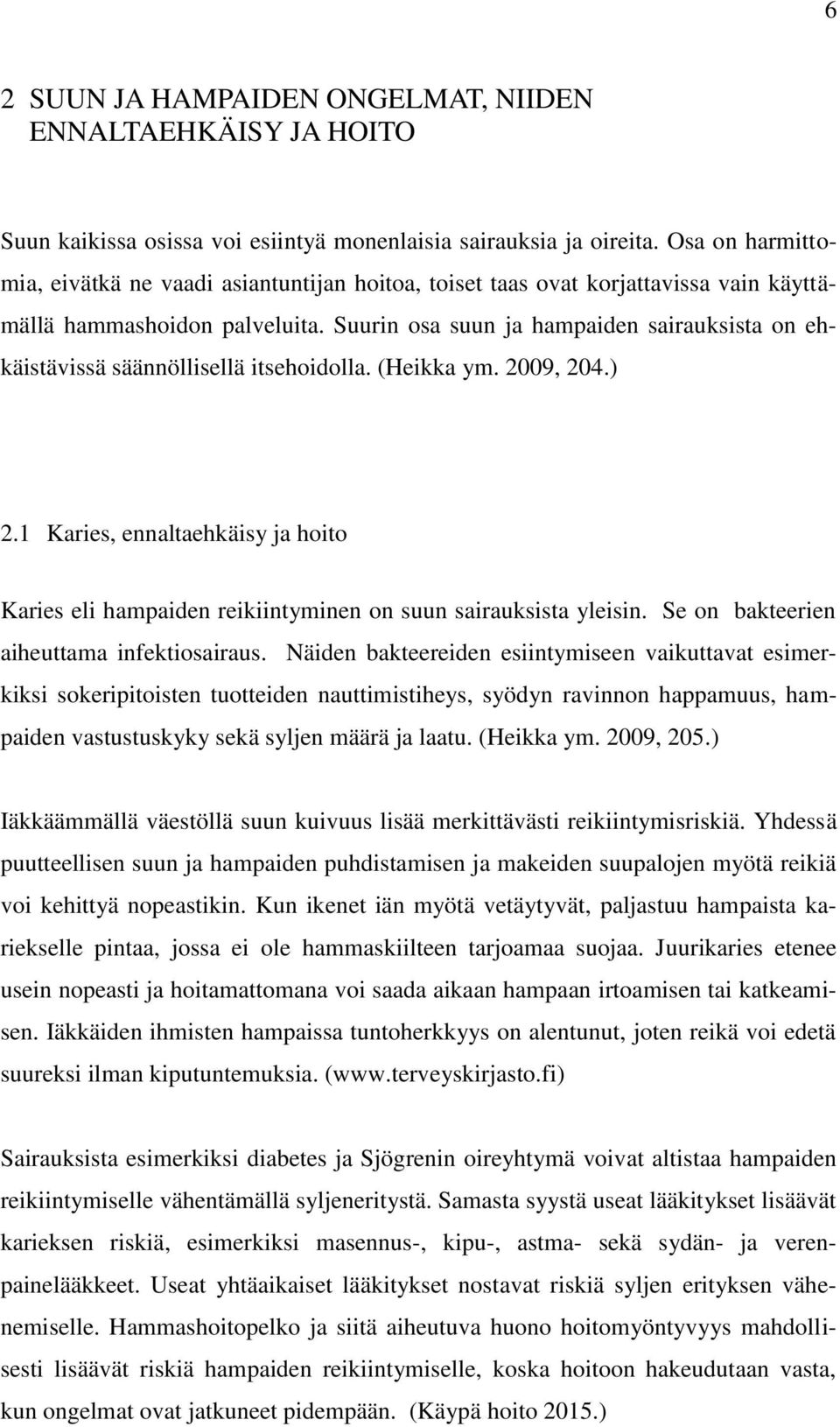 Suurin osa suun ja hampaiden sairauksista on ehkäistävissä säännöllisellä itsehoidolla. (Heikka ym. 2009, 204.) 2.