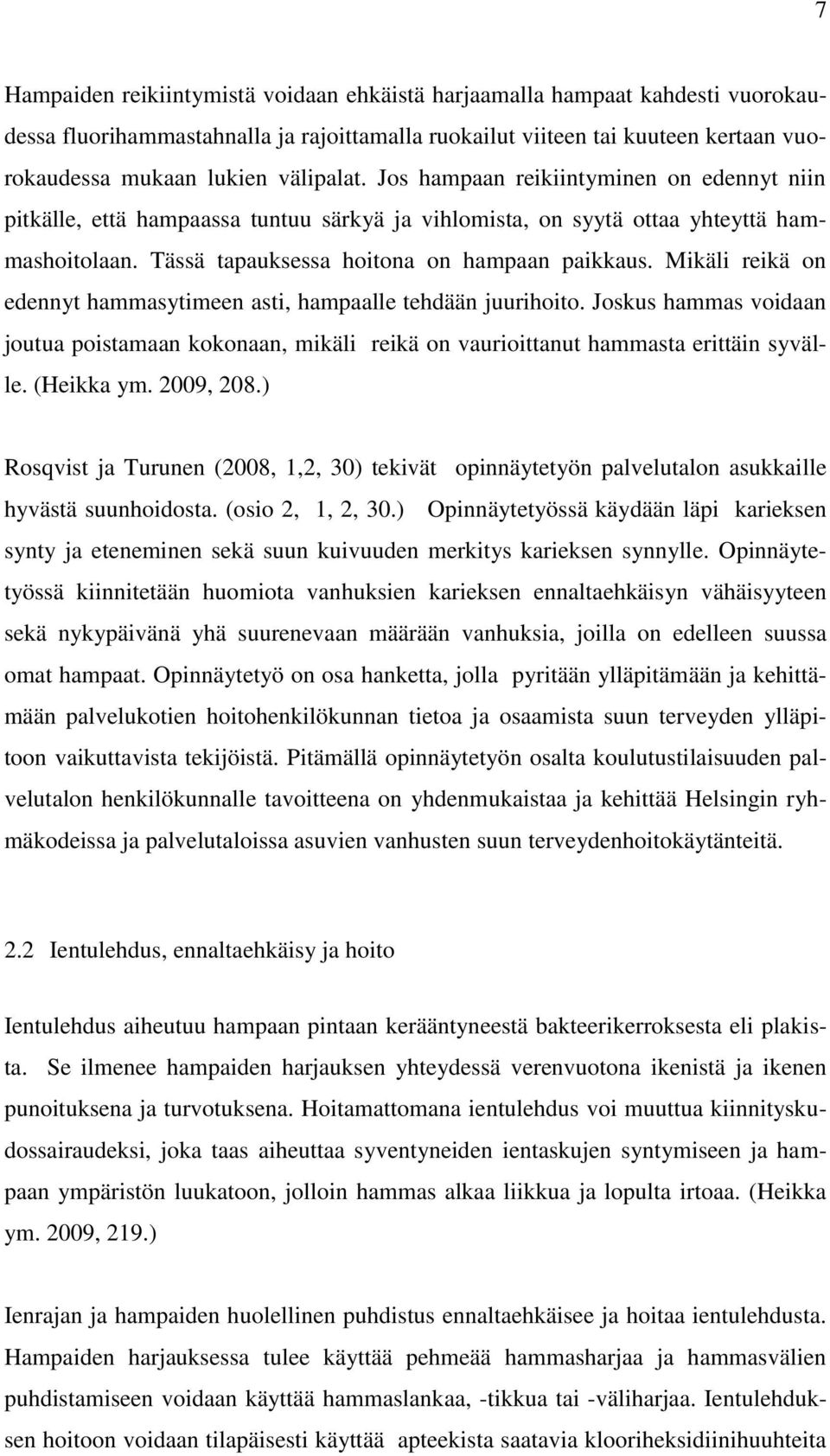 Mikäli reikä on edennyt hammasytimeen asti, hampaalle tehdään juurihoito. Joskus hammas voidaan joutua poistamaan kokonaan, mikäli reikä on vaurioittanut hammasta erittäin syvälle. (Heikka ym.