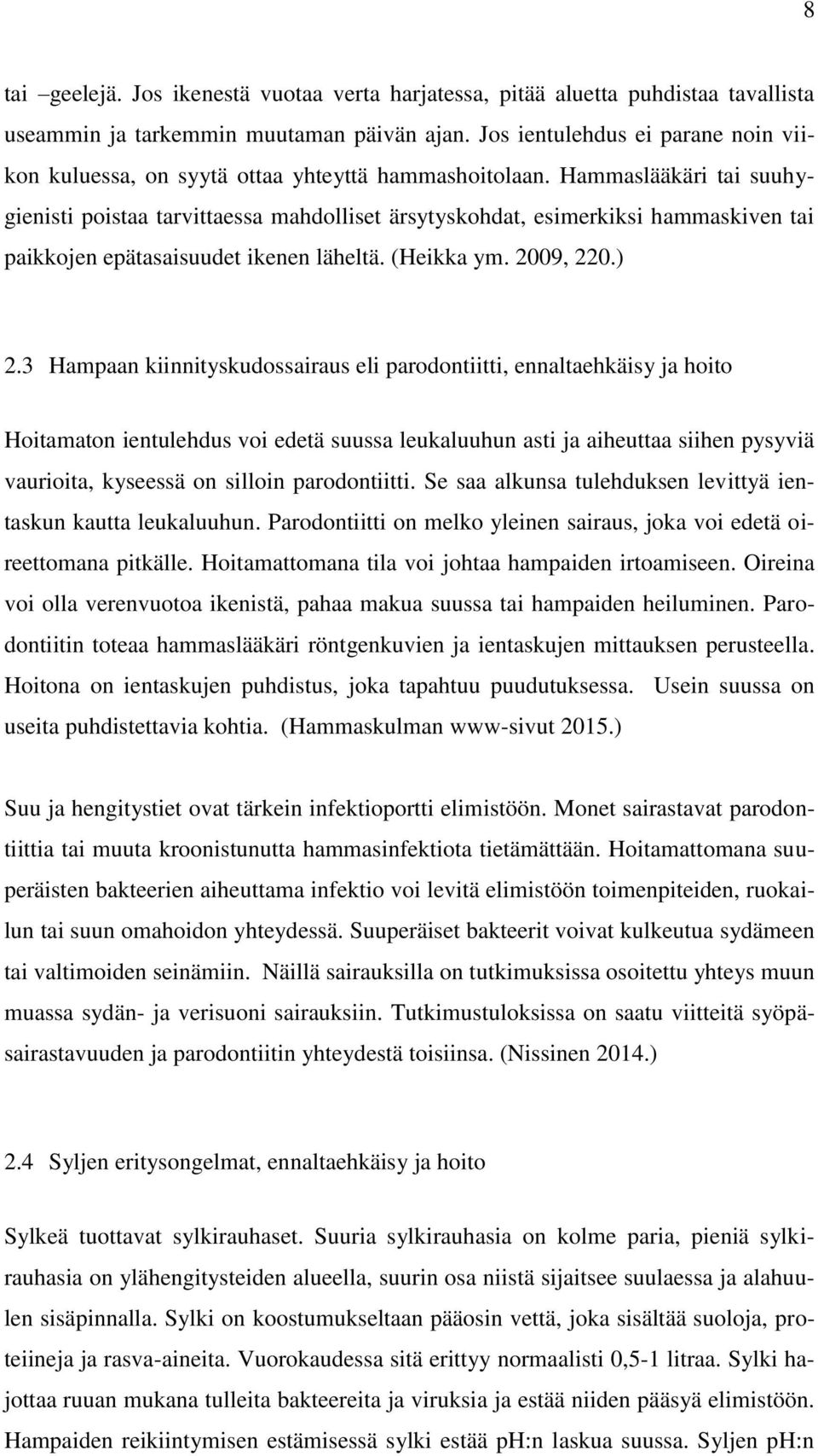 Hammaslääkäri tai suuhygienisti poistaa tarvittaessa mahdolliset ärsytyskohdat, esimerkiksi hammaskiven tai paikkojen epätasaisuudet ikenen läheltä. (Heikka ym. 2009, 220.) 2.