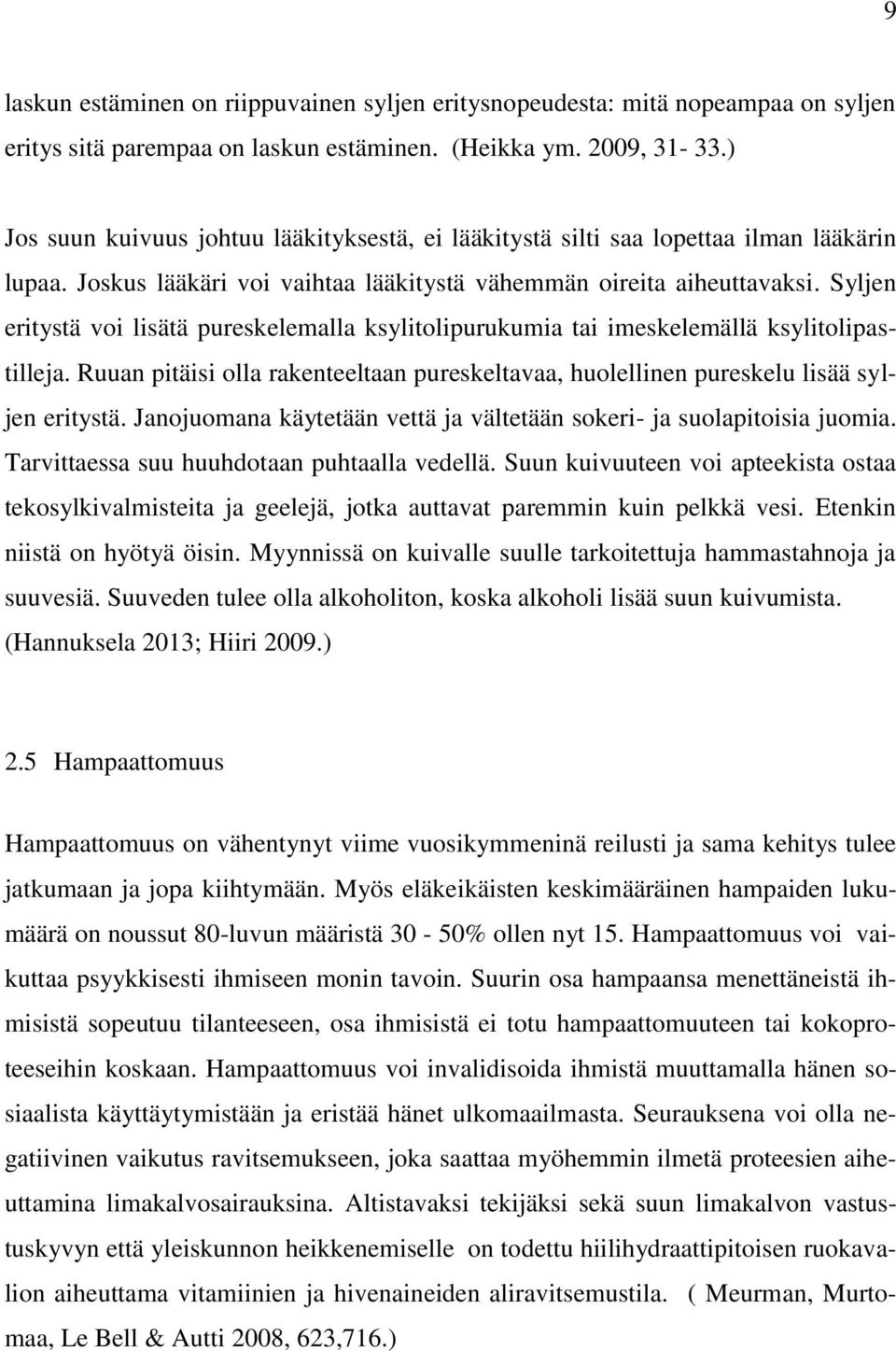 Syljen eritystä voi lisätä pureskelemalla ksylitolipurukumia tai imeskelemällä ksylitolipastilleja. Ruuan pitäisi olla rakenteeltaan pureskeltavaa, huolellinen pureskelu lisää syljen eritystä.