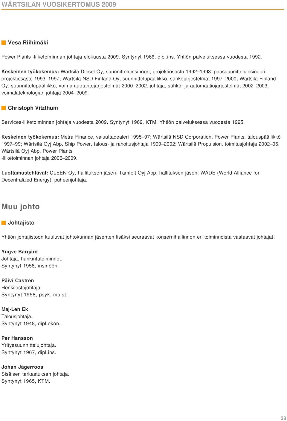 sähköjärjestelmät 1997 2000; Wärtsilä Finland Oy, suunnittelupäällikkö, voimantuotantojärjestelmät 2000 2002; johtaja, sähkö- ja automaatiojärjestelmät 2002 2003, voimalateknologian johtaja 2004 2009.