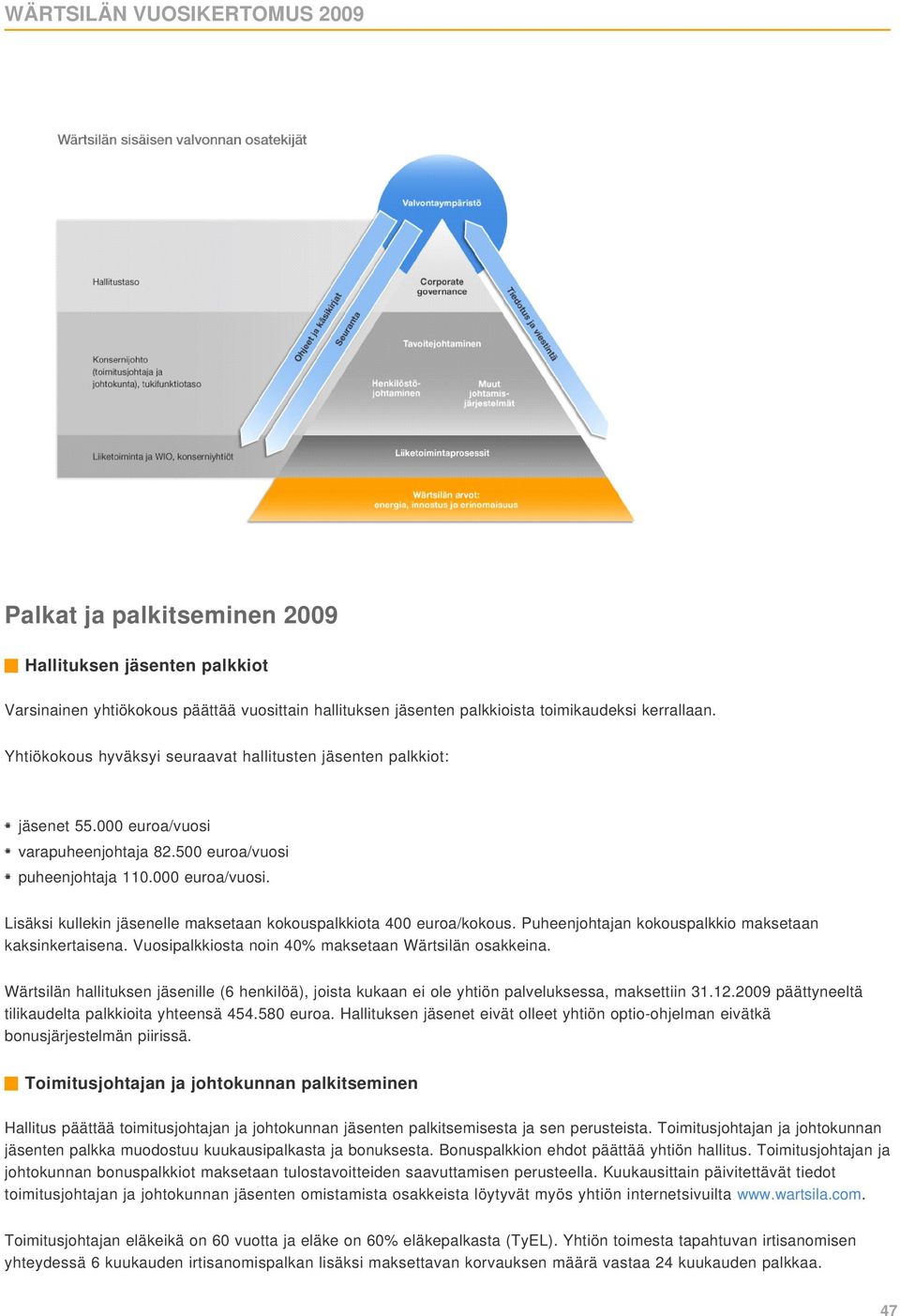 Puheenjohtajan kokouspalkkio maksetaan kaksinkertaisena. Vuosipalkkiosta noin 40% maksetaan Wärtsilän osakkeina.