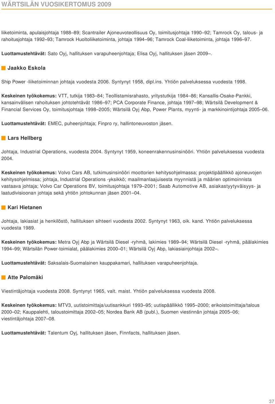 Jaakko Eskola Ship Power -liiketoiminnan johtaja vuodesta 2006. Syntynyt 1958, dipl.ins. Yhtiön palveluksessa vuodesta 1998.