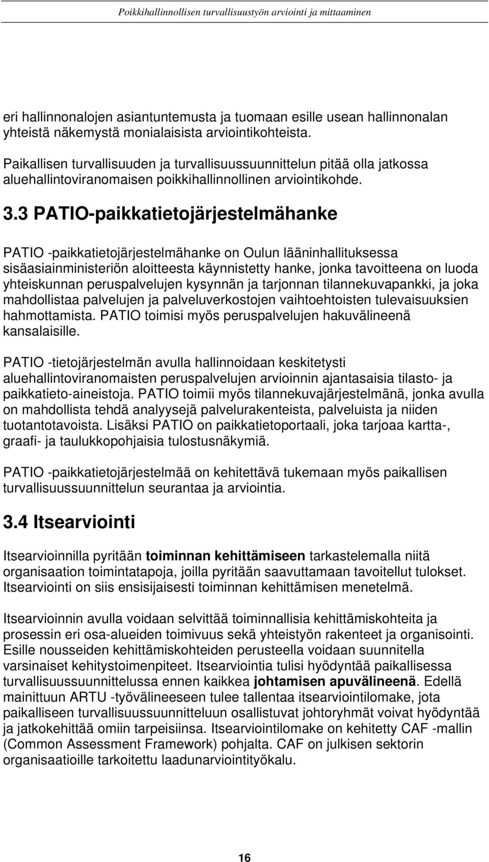 3 PATIO-paikkatietojärjestelmähanke PATIO -paikkatietojärjestelmähanke on Oulun lääninhallituksessa sisäasiainministeriön aloitteesta käynnistetty hanke, jonka tavoitteena on luoda yhteiskunnan