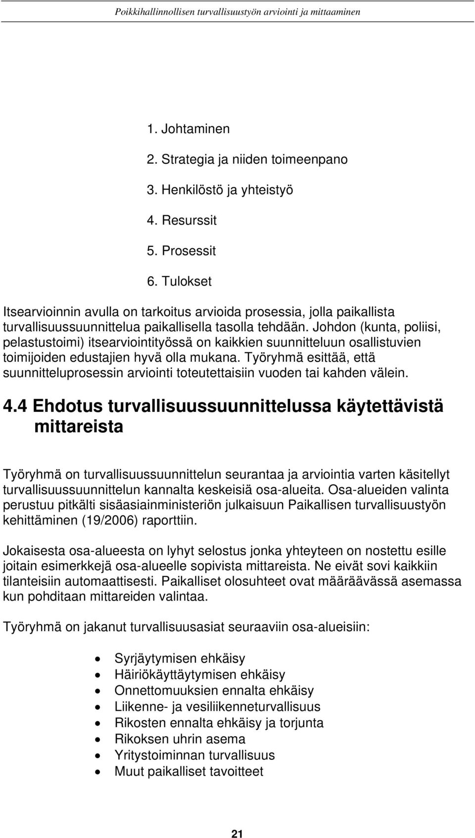 Johdon (kunta, poliisi, pelastustoimi) itsearviointityössä on kaikkien suunnitteluun osallistuvien toimijoiden edustajien hyvä olla mukana.