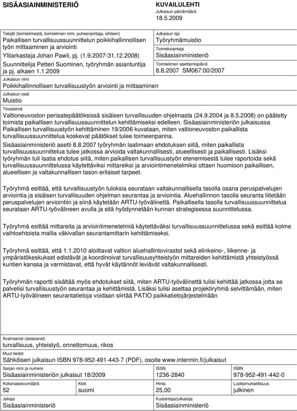 12.2008) Suunnittelija Petteri Suominen, työryhmän asiantuntija ja pj. alkaen 1.1.2009 Julkaisun nimi Poikkihallinnollisen turvallisuustyön arviointi ja mittaaminen Julkaisun osat Muistio Julkaisun