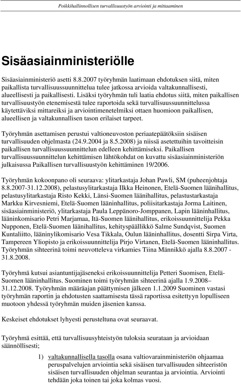 Lisäksi työryhmän tuli laatia ehdotus siitä, miten paikallisen turvallisuustyön etenemisestä tulee raportoida sekä turvallisuussuunnittelussa käytettäviksi mittareiksi ja arviointimenetelmiksi ottaen