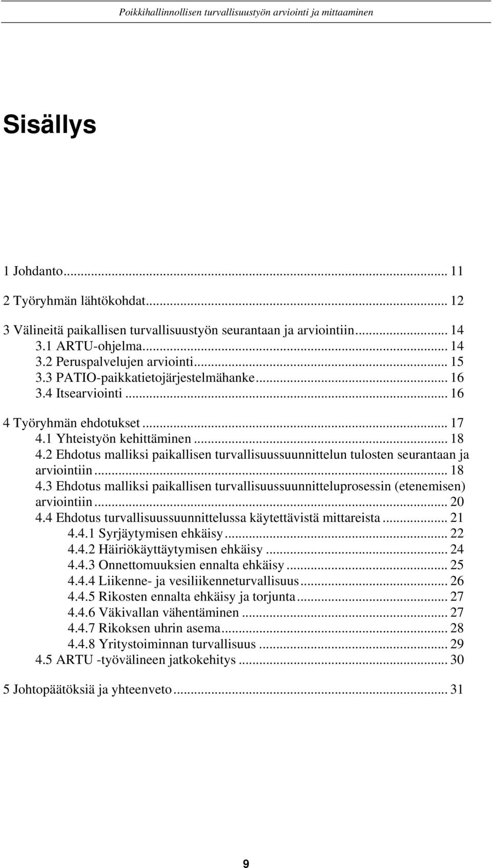 2 Ehdotus malliksi paikallisen turvallisuussuunnittelun tulosten seurantaan ja arviointiin... 18 4.3 Ehdotus malliksi paikallisen turvallisuussuunnitteluprosessin (etenemisen) arviointiin... 20 4.