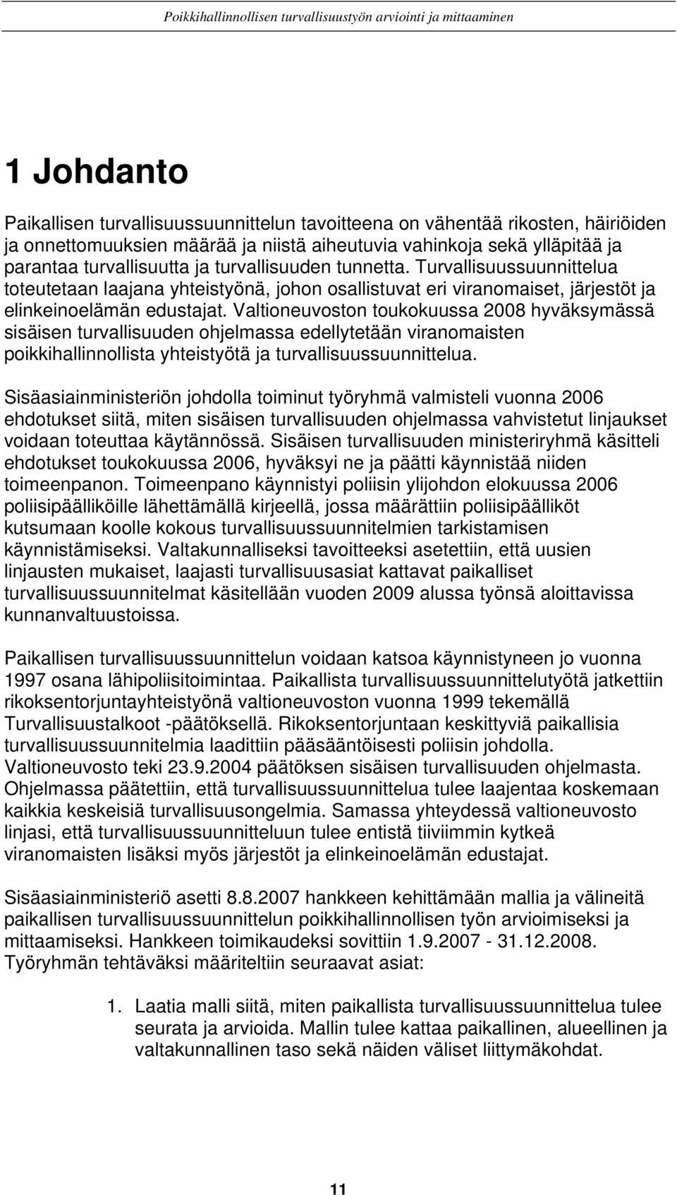 Valtioneuvoston toukokuussa 2008 hyväksymässä sisäisen turvallisuuden ohjelmassa edellytetään viranomaisten poikkihallinnollista yhteistyötä ja turvallisuussuunnittelua.