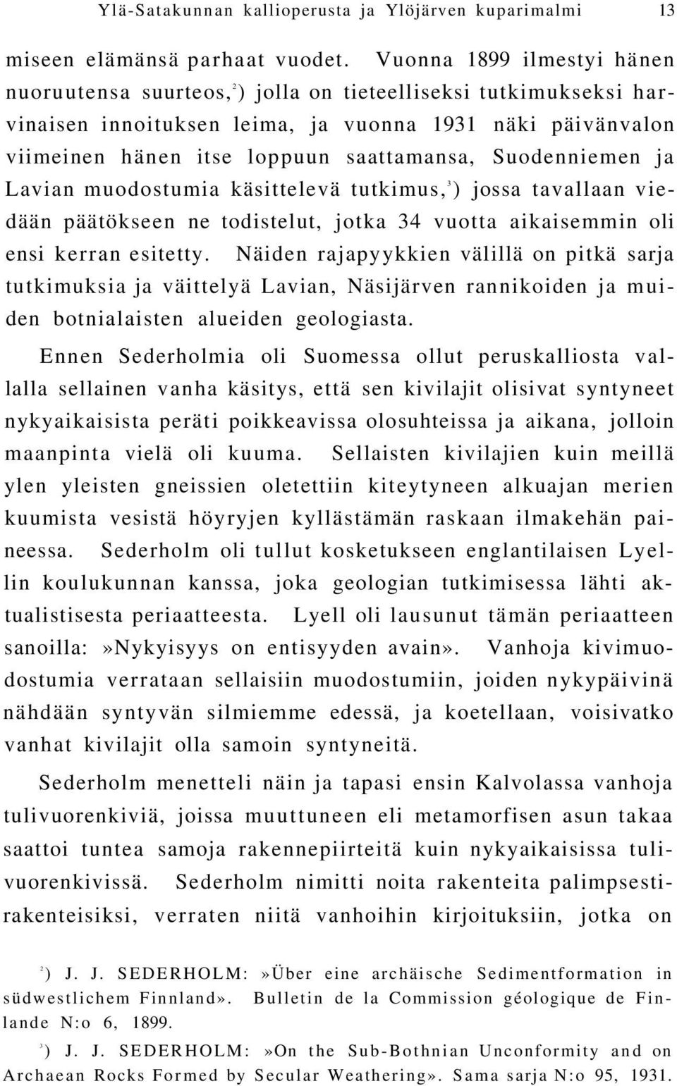 Suodenniemen ja Lavian muodostumia käsittelevä tutkimus, 3 ) jossa tavallaan viedään päätökseen ne todistelut, jotka 34 vuotta aikaisemmin oli ensi kerran esitetty.