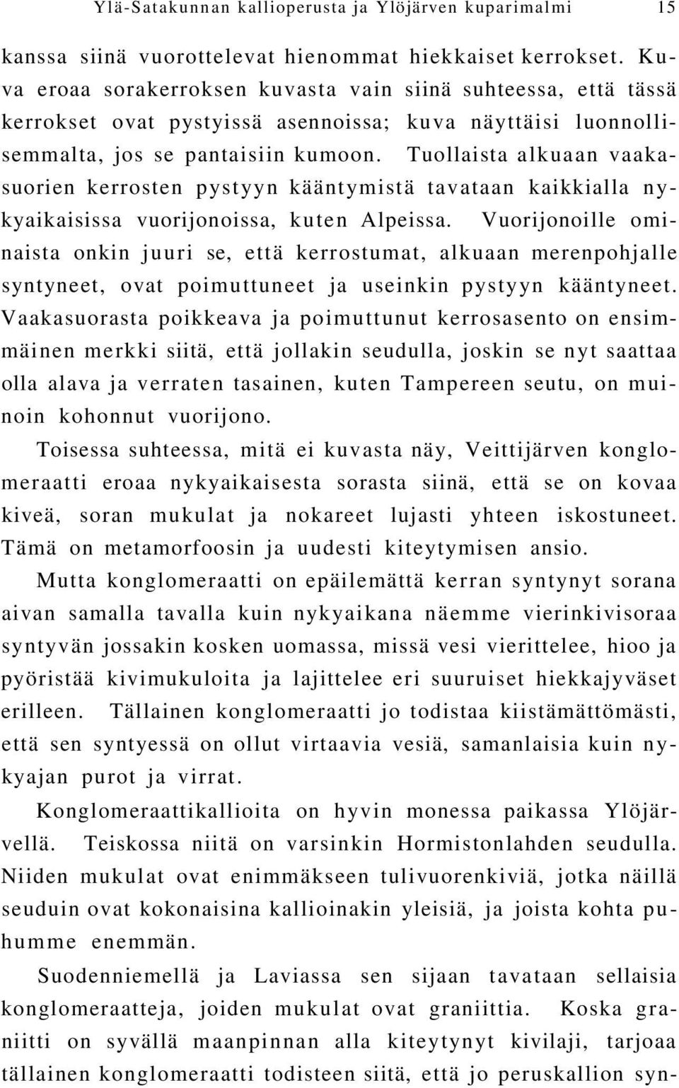 Tuollaista alkuaan vaakasuorien kerrosten pystyyn kääntymistä tavataan kaikkialla nykyaikaisissa vuorijonoissa, kuten Alpeissa.