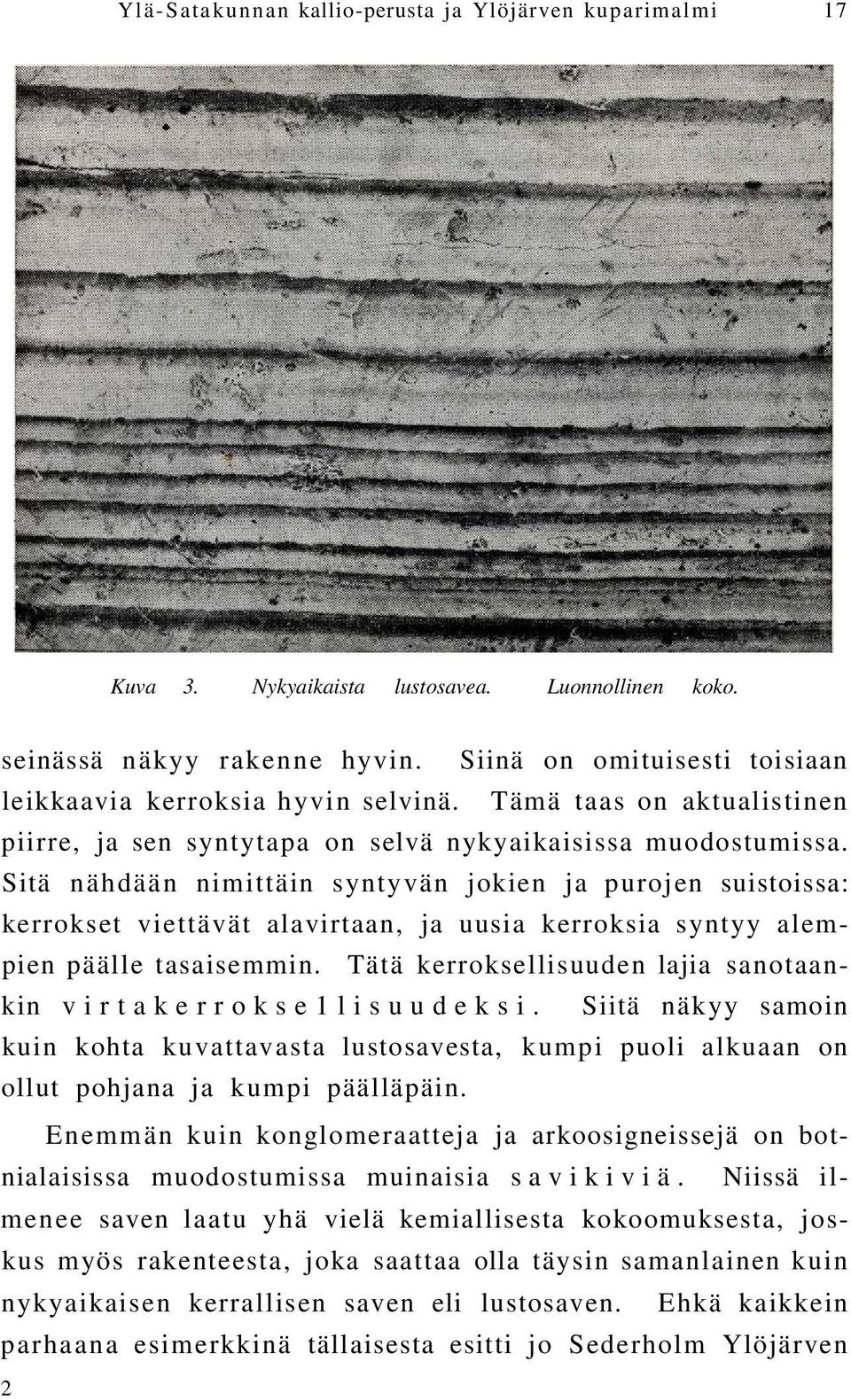 Sitä nähdään nimittäin syntyvän jokien ja purojen suistoissa: kerrokset viettävät alavirtaan, ja uusia kerroksia syntyy alempien päälle tasaisemmin.