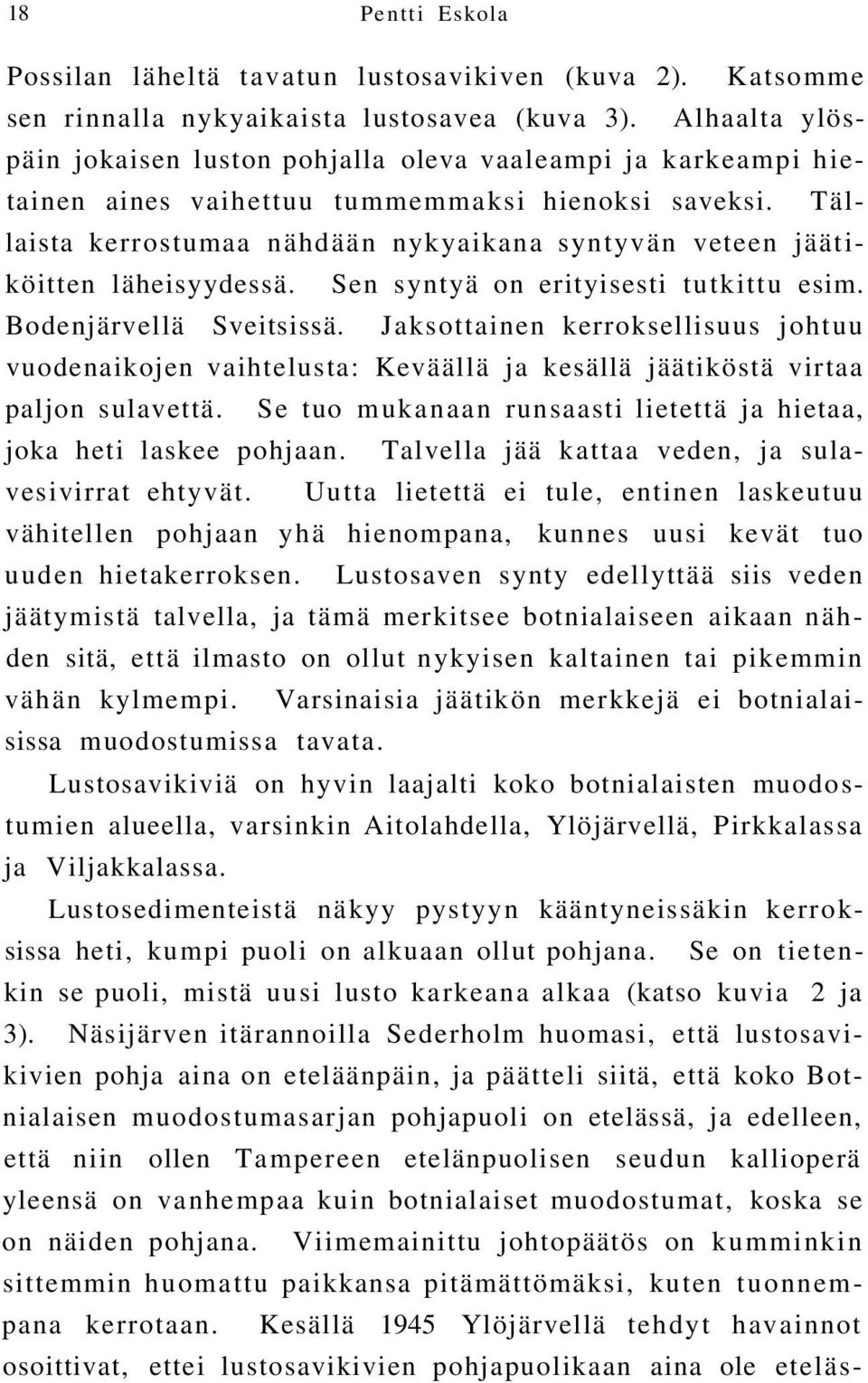 Tällaista kerrostumaa nähdään nykyaikana syntyvän veteen jäätiköitten läheisyydessä. Sen syntyä on erityisesti tutkittu esim. Bodenjärvellä Sveitsissä.