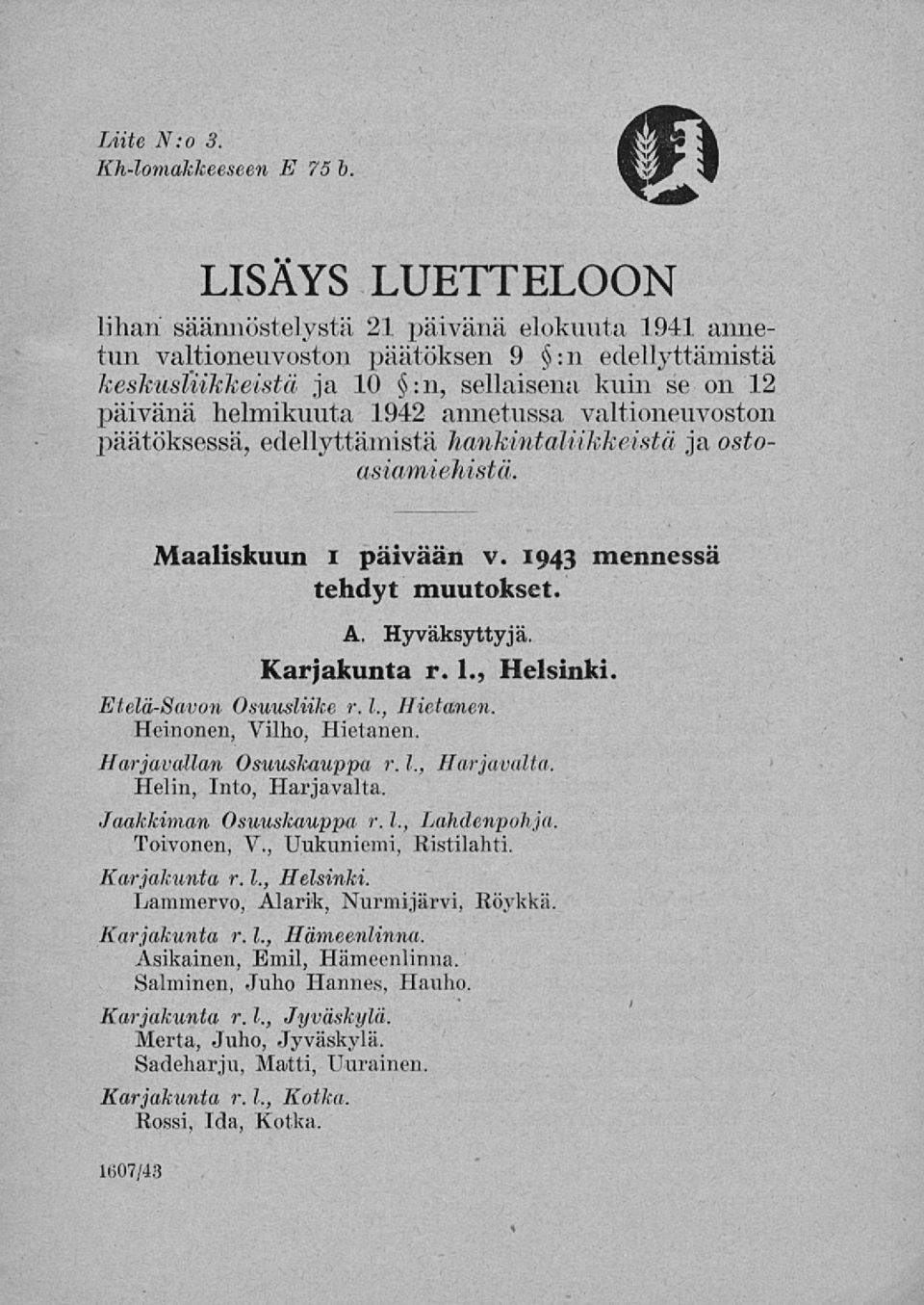 annetussa valtioneuvoston päätöksessä, edellyttämistä hankintaliikkeistä ja ostoasiamiehistä. Maaliskuun i päivään v. 1943 mennessä tehdyt muutokset. A. Hyväksyttyjä. Karjakunta r. 1., Helsinki.