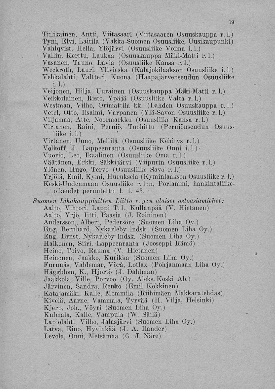 1.) Veijonen, Hilja, Uurainen (Osuuskauppa Mäki-Matti r.1.) Veikkolainen, Risto, Ypäjä (Osuusliike Valta r. 1.) Westman, Vilho, Orimattila kk. (Lahden Osuuskauppa r.1.) Vetel, Otto, lisalmi, Varpanen (Ylä-Savon Osuusliike r.