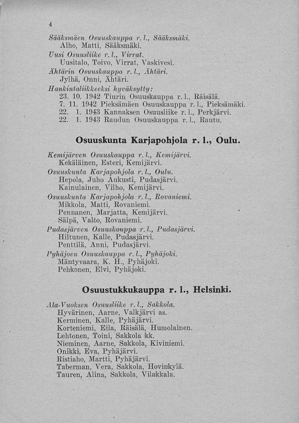 1., Rautu. Osuuskunta Karjapohjola r. 1., Oulu. Kemijärven Osuuskauppa r. 1., Kemijärvi. Kekäläinen, Esteri, Kemijärvi. Osuuskunta Karjapohjola r. 1., Oulu. Hepola, Juho Aukusti, Pudasjärvi.