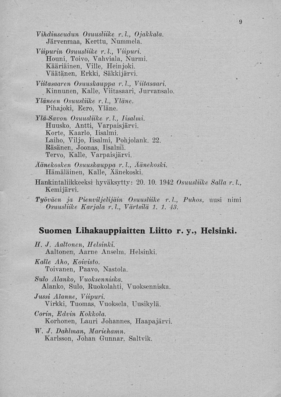 Huusko, Antti, Varpaisjärvi. Korte, Kaarlo, lisalmi. Laiho, Viljo, lisalmi, Pohjolank. 22. Räsänen, Joonas, lisalmi. Tervo, Kalle, Varpaisjärvi. Äänekosken Osuuskauppa r. 1., Äänekoski.