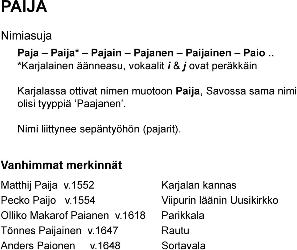 nimi olisi tyyppiä Paajanen. Nimi liittynee sepäntyöhön (pajarit). Vanhimmat merkinnät Matthij Paija v.