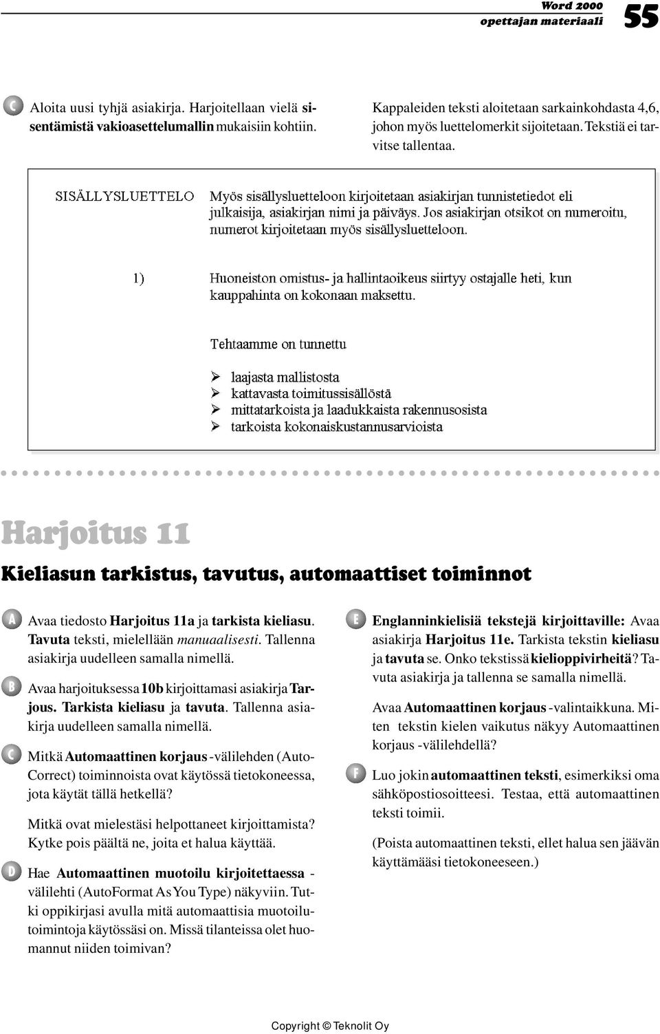 Tallenna asiakirja uudelleen samalla nimellä. Avaa harjoituksessa 10b kirjoittamasi asiakirja Tarjous. Tarkista kieliasu ja tavuta. Tallenna asiakirja uudelleen samalla nimellä.