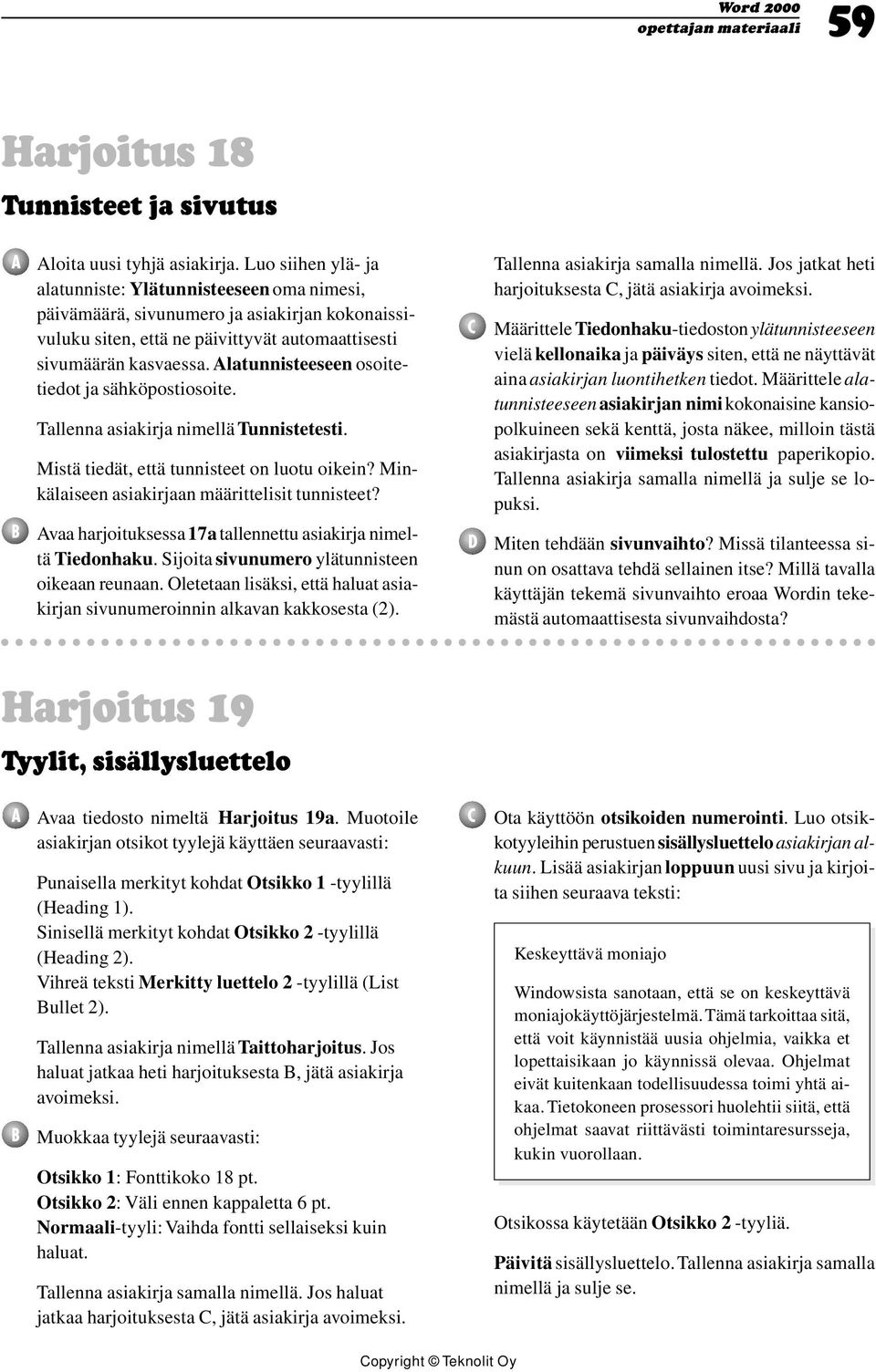 Alatunnisteeseen osoitetiedot ja sähköpostiosoite. Tallenna asiakirja nimellä Tunnistetesti. Mistä tiedät, että tunnisteet on luotu oikein? Minkälaiseen asiakirjaan määrittelisit tunnisteet?