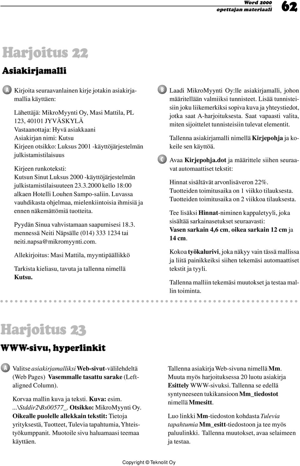 3.2000 kello 18:00 alkaen Hotelli Louhen Sampo-saliin. Luvassa vauhdikasta ohjelmaa, mielenkiintoisia ihmisiä ja ennen näkemättömiä tuotteita. Pyydän Sinua vahvistamaan saapumisesi 18.3. mennessä Neiti Näpsälle (014) 333 1234 tai neiti.