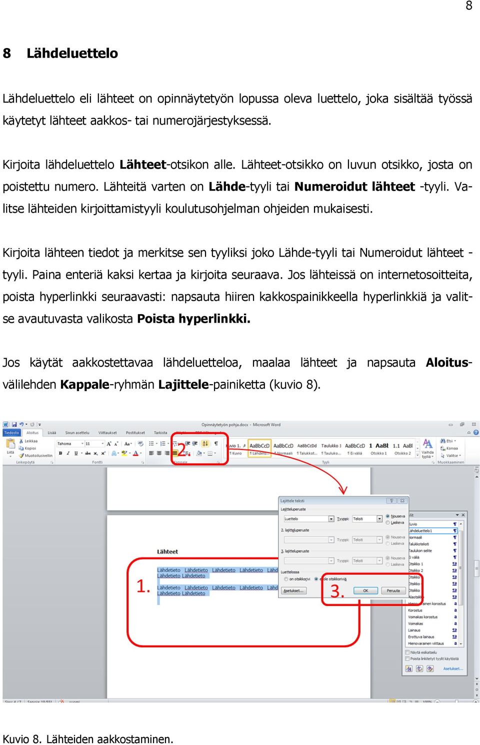 Valitse lähteiden kirjoittamistyyli koulutusohjelman ohjeiden mukaisesti. Kirjoita lähteen tiedot ja merkitse sen tyyliksi joko Lähde-tyyli tai Numeroidut lähteet - tyyli.