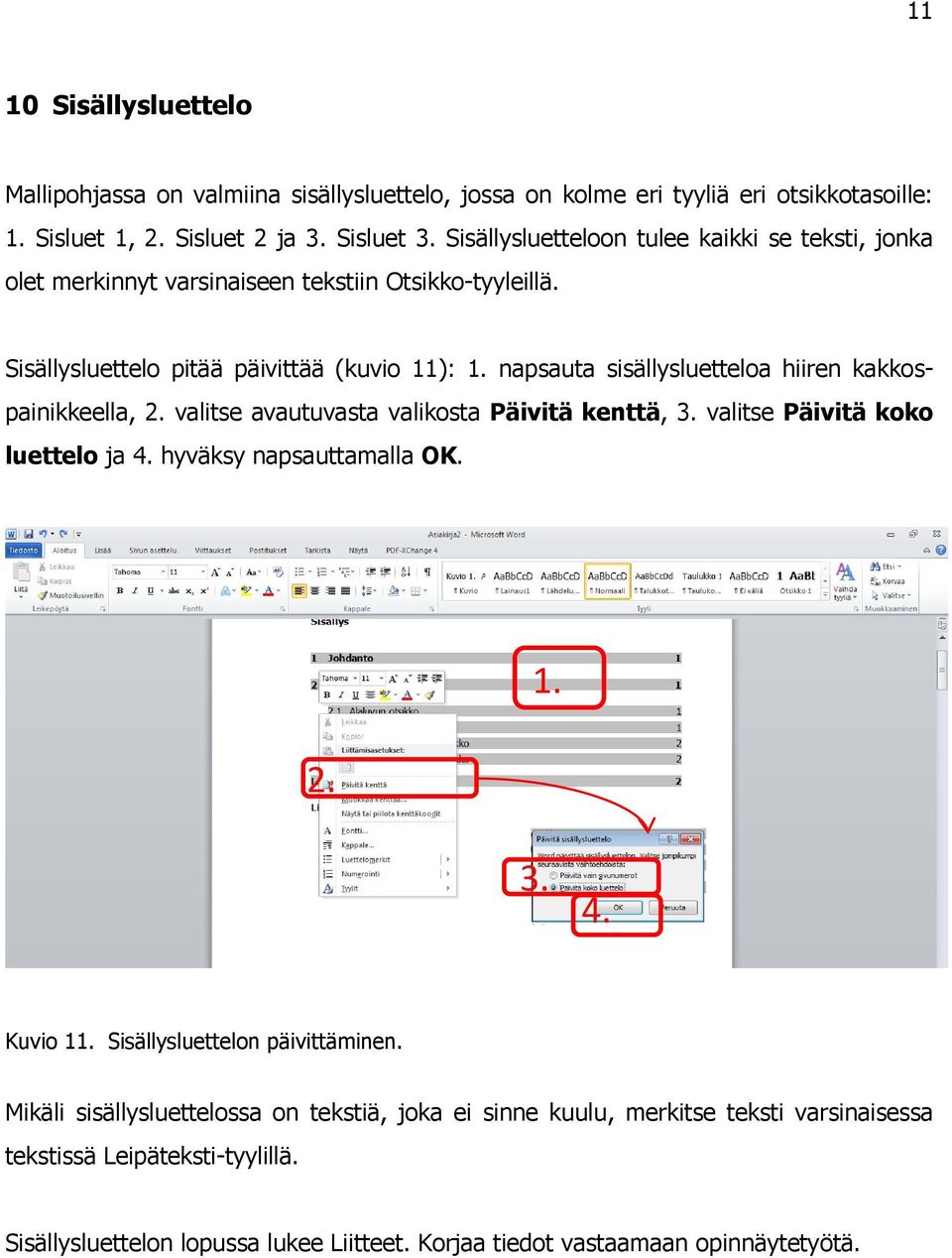 napsauta sisällysluetteloa hiiren kakkospainikkeella, 2. valitse avautuvasta valikosta Päivitä kenttä, 3. valitse Päivitä koko luettelo ja 4. hyväksy napsauttamalla OK. 2. 1. 3. 4. Kuvio 11.