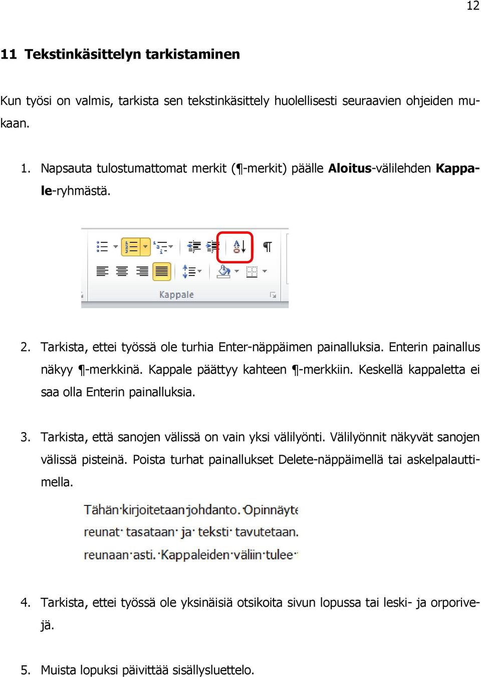 Keskellä kappaletta ei saa olla Enterin painalluksia. 3. Tarkista, että sanojen välissä on vain yksi välilyönti. Välilyönnit näkyvät sanojen välissä pisteinä.